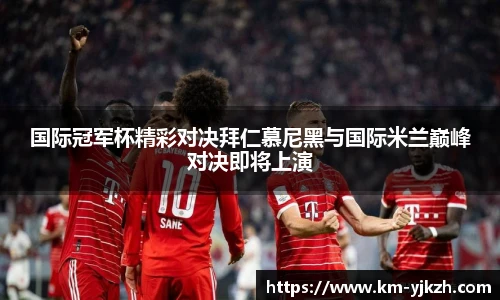 国际冠军杯精彩对决拜仁慕尼黑与国际米兰巅峰对决即将上演